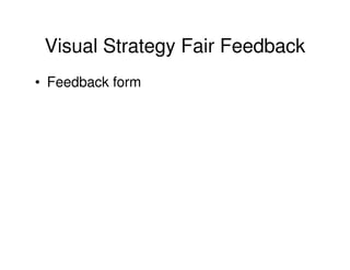 Visual Strategy Fair Feedback
• Feedback form

 