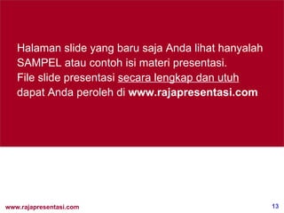Halaman slide yang baru saja Anda lihat hanyalah SAMPEL atau contoh isi materi presentasi. File slide presentasi  secara lengkap dan utuh  dapat Anda peroleh di  www.rajapresentasi.com  