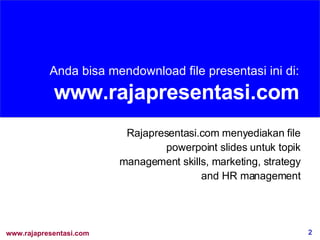 Anda bisa mendownload file presentasi ini di : www.rajapresentasi.com Rajapresentasi.com menyediakan file powerpoint slides untuk topik management skills, marketing, strategy and HR management 
