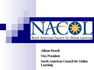 Allison Powell Vice President  North American Council for Online Learning 