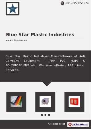 +91-9953359224
A Member of
Blue Star Plastic Industries
www.ppfrptank.com
Blue Star Plastic Industries Manufacturers of Anti
Corrosive Equipment - FRP, PVC, HDPE &
POLYPROPYLENE etc. We also oﬀering FRP Lining
Services.
 