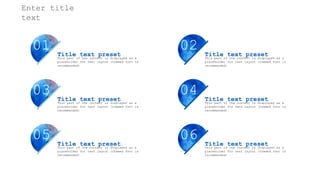 感谢您下载包图网平台上提供的PPT作品，为了您和包图网以及原创作者的利益，请勿复制、传播、销售，否则将承担法律责任！包图网将对作品进行维权，按照传播下载次数进行十倍的索取赔偿！
ibaotu.com
01 Title text preset
This part of the content is displayed as a
placeholder for text layout (themed font is
recommended)
02 Title text preset
This part of the content is displayed as a
placeholder for text layout (themed font is
recommended)
03 Title text preset
This part of the content is displayed as a
placeholder for text layout (themed font is
recommended)
04 Title text preset
This part of the content is displayed as a
placeholder for text layout (themed font is
recommended)
05 Title text preset
This part of the content is displayed as a
placeholder for text layout (themed font is
recommended)
06 Title text preset
This part of the content is displayed as a
placeholder for text layout (themed font is
recommended)
Enter title
text
 