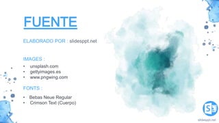 感谢您下载包图网平台上提供的PPT作品，为了您和包图网以及原创作者的利益，请勿复制、传播、销售，否则将承担法律责任！包图网将对作品进行维权，按照传播下载次数进行十倍的索取赔偿！
ibaotu.com
FUENTE
ELABORADO POR : slidesppt.net
IMAGES :
• unsplash.com
• gettyimages.es
• www.pngwing.com
FONTS :
• Bebas Neue Regular
• Crimson Text (Cuerpo)
slidesppt.net
 