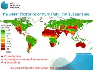 Source: Mekonnen & Hoekstra (2016)
Blue water scarcity = blue water footprint / blue water availability
? On monthly basis
? Accounting for environmental flow requirement
? At 30 arc-minute
The water footprint of humanity: not sustainable
Blue water scarcity = blue water footprint / blue water availability
 