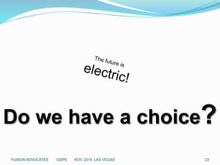 23
Do we have a choice?
FUSION ADVOCATES GOPE NOV. 2016 LAS VEGAS
 