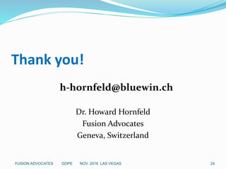 Thank you!
h-hornfeld@bluewin.ch
Dr. Howard Hornfeld
Fusion Advocates
Geneva, Switzerland
24FUSION ADVOCATES GOPE NOV. 2016 LAS VEGAS
 