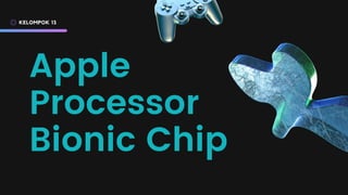Apple
Processor
Bionic Chip
KELOMPOK 13
 
