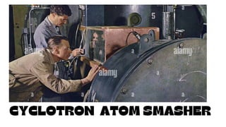 CYCLOTRON ATOM SMASHER
 