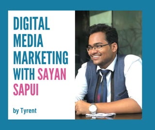 DIGITAL
MEDIA
MARKETING
WITH SAYAN
SAPUI
by Tyrent
 