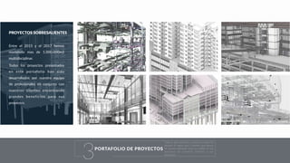 PROYECTOS SOBRESALIENTES
Entre el 2015 y el 2017 hemos
modelado mas de 1.000.000m2
multidisciplinar.
Todos los proyectos presentados
en este portafolio han sido
desarrollados por nuestro equipo
de profesionales en conjunto con
nuestros clientes encontrando
grandes beneficios para sus
proyectos.
PORTAFOLIO DE PROYECTOS
3
Todo lo que hacemos y creemos se basa en
desaﬁar el status quo. Creemos que pensar
de manera diferente hará un cambio en los
procesos de nuestros clientes y sus
proyectos.
 