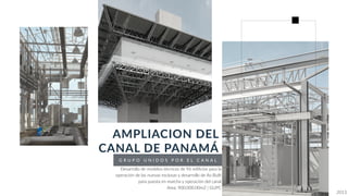 G R U P O U N I D O S P O R E L C A N A L
AMPLIACION DEL
CANAL DE PANAMÁ
Desarrollo de modelos técnicos de 96 ediﬁcios para la
operación de las nuevas esclusas y desarrollo de As-Built
para puesta en marcha y operación del canal
Area: 900,000.00m2 | GUPC
2013
 