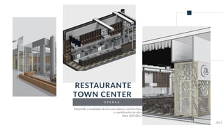 O P E R A A
RESTAURANTE
TOWN CENTER
Desarrollo y modelado técnico para planos construc[vos
y cuan[ﬁcación de obra
Area: 600.00m2
2015
 