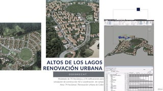 O D E B R E C H T
ALTOS DE LOS LAGOS
RENOVACIÓN URBANA
Modelado de 74 Hectáreas y 176 ediﬁcaciones para
simulación de construcción 4D y coordinación de campo
Area: 74 hectáreas | Renovación Urbana de Colon
2016
 