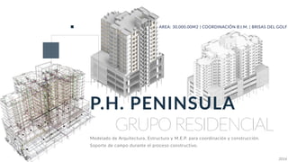 P.H. PENINSULA
AREA: 30,000.00M2 | COORDINACIÓN B.I.M. | BRISAS DEL GOLF
Modelado de Arquitectura, Estructura y M.E.P. para coordinación y construcción.
Soporte de campo durante el proceso constructivo.
2016
GRUPO RESIDENCIAL
 