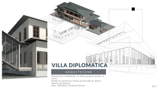 A R Q U I T E C H N E
VILLA DIPLOMATICA
Restauración y rehabilitación de Villa poscolonial ubicada en
Ancón
Modelo de arquitectura | Planos de desarrollo de diseño |
Reportes de proyecto.
Area: 1,800.00m2 | Ciudad de Panama. 2017
 