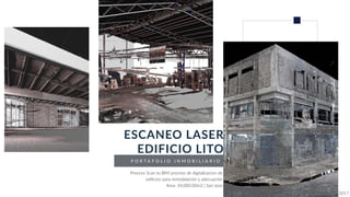 P O R T A F O L I O I N M O B I L I A R I O
ESCANEO LASER
EDIFICIO LITO
Proceso Scan to BIM proceso de digitalizacion de
ediﬁcios para remodelación y adecuación
Area: 34,000.00m2 | San Jose
2017
 