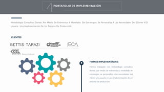 Metodología Consultiva Donde, Por Medio De Entrevistas Y Modelado De Estrategias, Se Personaliza A Las Necesidades Del Cliente Y/O
Usuario Una Implementación De Un Proceso De ProduccióN
FIRMAS IMPLEMENTADAS:
Hemos trabajado con metodología consultiva
donde, por medio de entrevistas y modelado de
estrategias, se personaliza a las necesidades del
cliente y/o usuario en una implementación de un
proceso de producción.
CLIENTES
PORTAFOLIO DE IMPLEMENTACIÓN
4
 