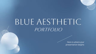 BLUE AESTHETIC
Portfolio
Here is where your
presentation begins
 