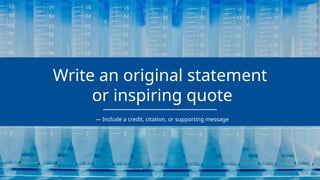 Write an original statement
or inspiring quote
— Include a credit, citation, or supporting message
 
