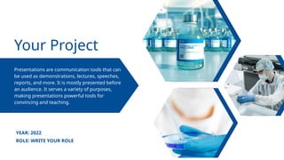 Your Project
YEAR: 2022
ROLE: WRITE YOUR ROLE
Presentations are communication tools that can
be used as demonstrations, lectures, speeches,
reports, and more. It is mostly presented before
an audience. It serves a variety of purposes,
making presentations powerful tools for
convincing and teaching.
 