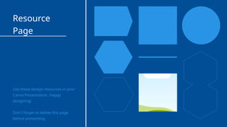 Resource
Page
Use these design resources in your
Canva Presentation. Happy
designing!
Don't forget to delete this page
before presenting.
 