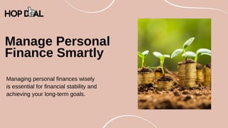 Manage Personal
Finance Smartly
Managing personal finances wisely
is essential for financial stability and
achieving your long-term goals.
 
