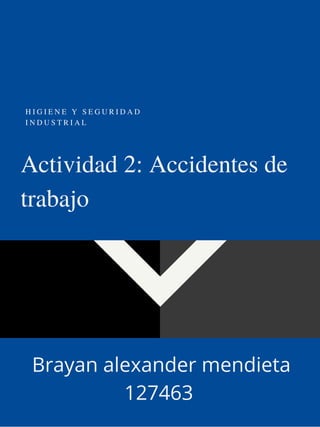 Actividad 2: Accidentes de
trabajo
H I G I E N E Y S E G U R I D A D
I N D U S T R I A L
Brayan alexander mendieta
127463
 