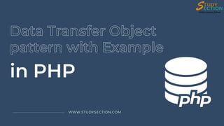 Data Transfer Object
pattern with Example
in PHP
WWW.STUDYSECTION.COM
 