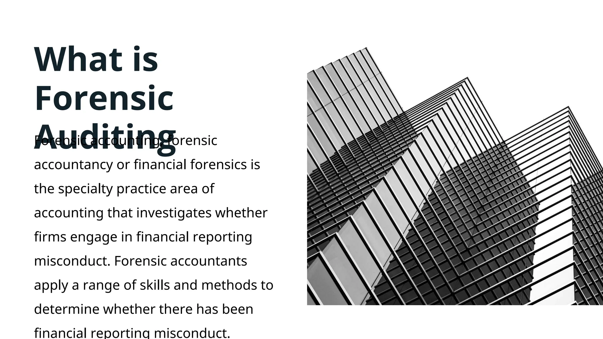 What is
Forensic
Auditing
Forensic accounting, forensic
accountancy or financial forensics is
the specialty practice area of
accounting that investigates whether
firms engage in financial reporting
misconduct. Forensic accountants
apply a range of skills and methods to
determine whether there has been
financial reporting misconduct.
 