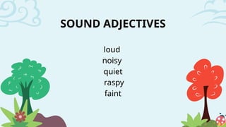 loud
noisy
quiet
raspy
faint
SOUND ADJECTIVES
 