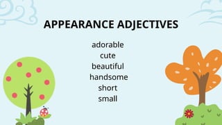 APPEARANCE ADJECTIVES
adorable
cute
beautiful
handsome
short
small
 