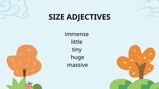 SIZE ADJECTIVES
immense
little
tiny
huge
massive
 