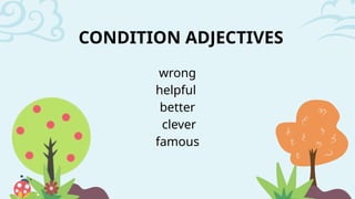 CONDITION ADJECTIVES
wrong
helpful
better
clever
famous
 