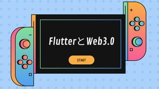 START
FlutterとWeb3.0
 