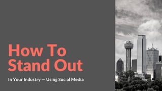 How To
Stand Out
In Your Industry — Using Social Media
 