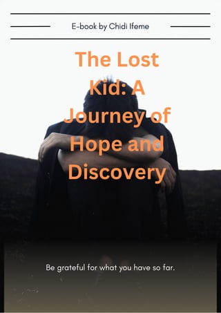 E-book by Chidi Ifeme
Be grateful for what you have so far.
The Lost
Kid: A
Journey of
Hope and
Discovery
 