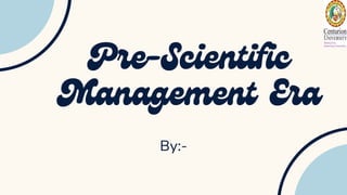 Pre-Scientific
Management Era
By:-
 