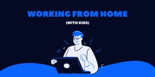 WORKINGFROMHOME
(WITHKIDS)
 