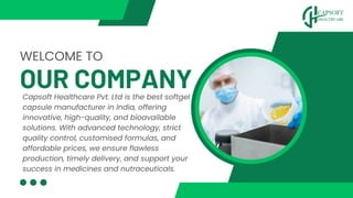 WELCOME TO
OUR COMPANY
Capsoft Healthcare Pvt. Ltd is the best softgel
capsule manufacturer in India, offering
innovative,...