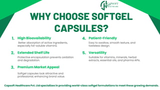 WHY CHOOSE SOFTGEL
CAPSULES?
High Bioavailability
Better absorption of active ingredients,
especially fat-soluble vitamins...
