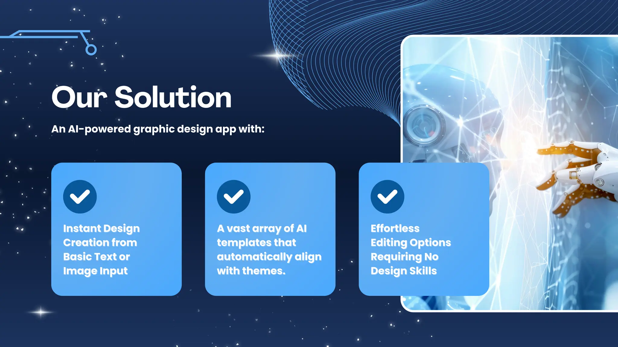 Instant Design
Creation from
Basic Text or
Image Input
Instant Design
Creation from
Basic Text or
Image Input
A vast array of AI
templates that
automatically align
with themes.
A vast array of AI
templates that
automatically align
with themes.
Effortless
Editing Options
Requiring No
Design Skills
Effortless
Editing Options
Requiring No
Design Skills
Our Solution
An AI-powered graphic design app with:
 