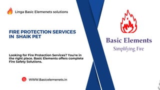 FIRE PROTECTION SERVICES
IN SHAIK PET
Looking for Fire Protection Services? You're in
the right place. Basic Elements offers complete
Fire Safety Solutions.
Linga Basic Elemenets solutions
WWW.Basicelemenets.in
 