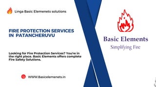 FIRE PROTECTION SERVICES
IN PATANCHERUVU
Looking for Fire Protection Services? You're in
the right place. Basic Elements offers complete
Fire Safety Solutions.
Linga Basic Elemenets solutions
WWW.Basicelemenets.in
 