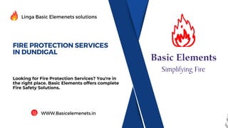 FIRE PROTECTION SERVICES
IN DUNDIGAL
Looking for Fire Protection Services? You're in
the right place. Basic Elements offers complete
Fire Safety Solutions.
Linga Basic Elemenets solutions
WWW.Basicelemenets.in
 