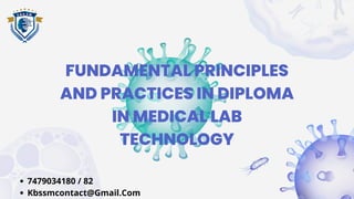 FUNDAMENTAL PRINCIPLES
AND PRACTICES IN DIPLOMA
IN MEDICAL LAB
TECHNOLOGY
7479034180 / 82
Kbssmcontact@Gmail.Com
 