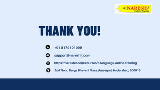 https://nareshit.com/courses/c-language-online-training
2nd Floor, Durga Bhavani Plaza, Ameerpet, Hyderabad, 500016
THANK YOU!
+91 8179191999
support@nareshit.com
 