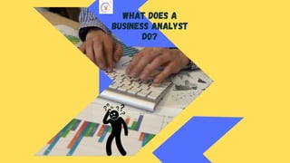 WHAT DOES A
BUSINESS ANALYST
DO?
 