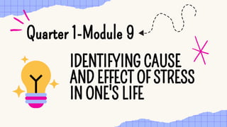 Quarter 1-Module 9
Quarter 1-Module 9
IDENTIFYING CAUSE
AND EFFECT OF STRESS
IN ONE'S LIFE
IDENTIFYING CAUSE
AND EFFECT OF STRESS
IN ONE'S LIFE
 
