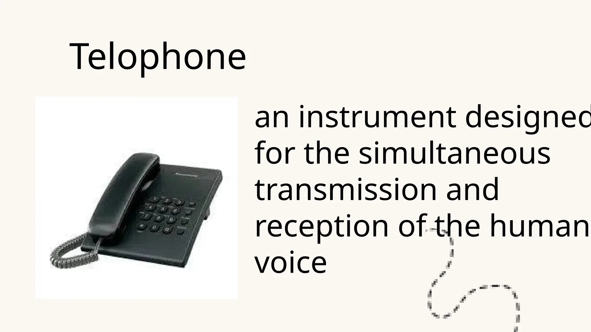 Telophone
an instrument designed
for the simultaneous
transmission and
reception of the human
voice
