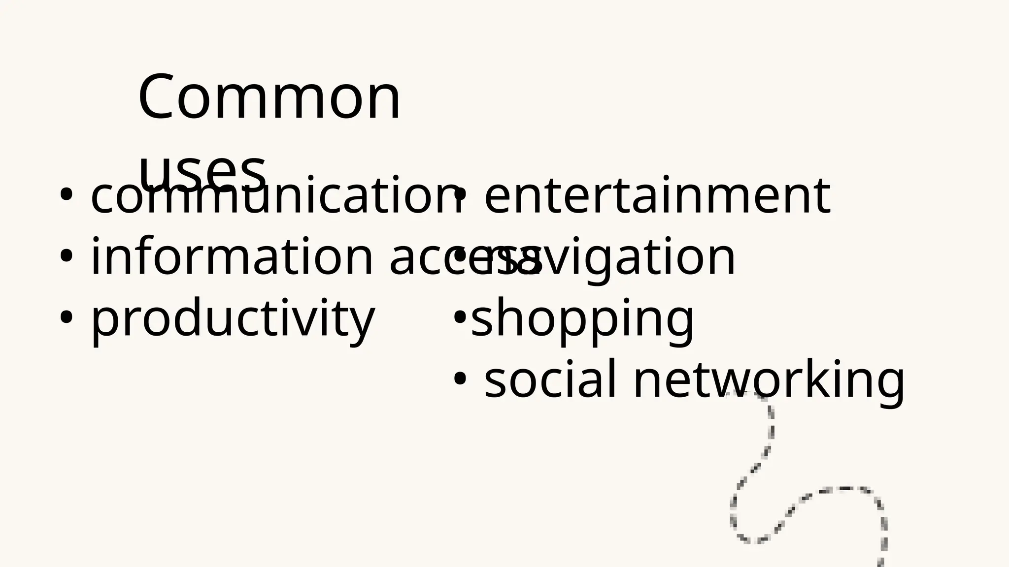Common
uses
• communication
• information access
• productivity
• entertainment
• navigation
•shopping
• social networking